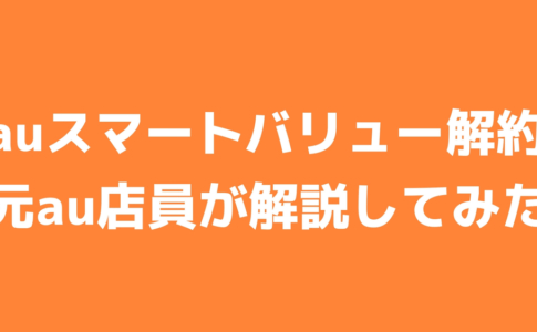 auスマートバリュー 解約 元au店員 解説